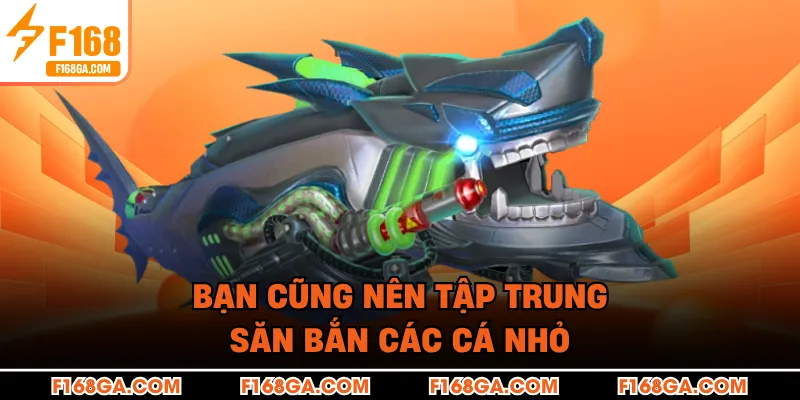 Bạn cũng nên tập trung săn bắn các cá nhỏ