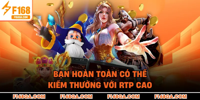 Bạn hoàn toàn có thể kiếm thưởng với RTP cao