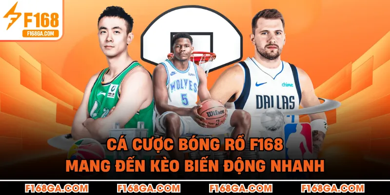 Cá cược bóng rổ F168 mang đến kèo biến động nhanh