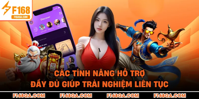 Các tính năng hỗ trợ đầy đủ giúp trải nghiệm liên tục