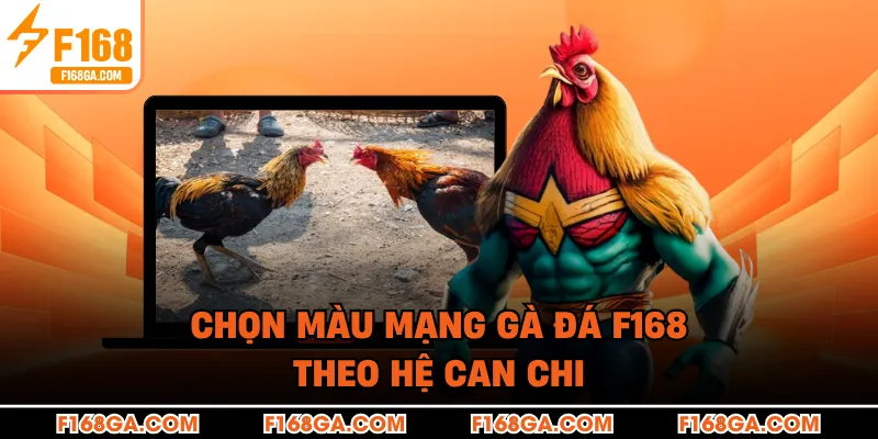 Chọn màu mạng gà đá F168 theo hệ can chi