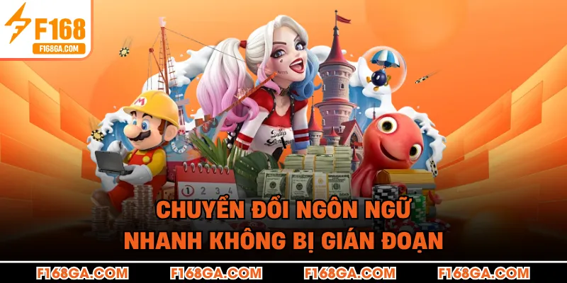 Chuyển đổi ngôn ngữ nhanh giúp trải nghiệm không bị gián đoạn