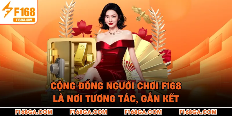 Cộng đồng người chơi F168 là nơi tương tác, gắn kết