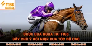 Cược Đua Ngựa Tại F168 Gây Chú Ý Với Nhịp Đua Tốc Độ Cao