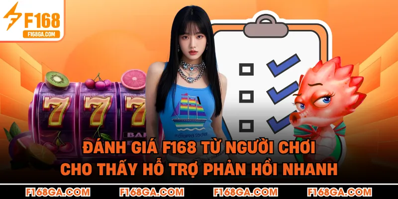 Đánh giá F168 từ người chơi cho thấy hỗ trợ phản hồi nhanh