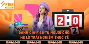 Đánh Giá F168 Từ Người Chơi Hé Lộ Trải Nghiệm Thực Tế
