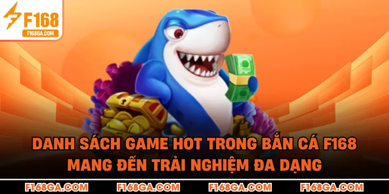 Danh sách game hot trong Bắn Cá F168 mang đến trải nghiệm đa dạng