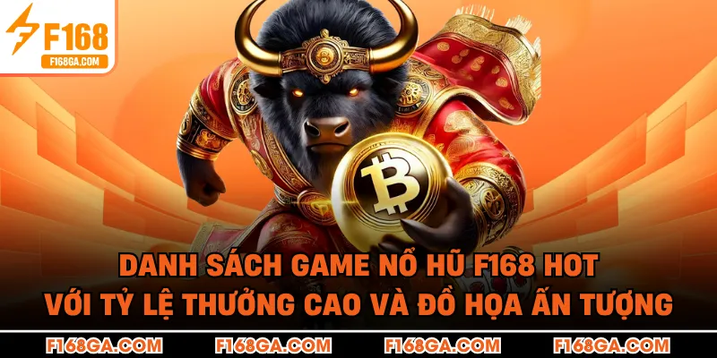 Danh sách game nổ hũ F168 hot với tỷ lệ thưởng cao và đồ họa ấn tượng