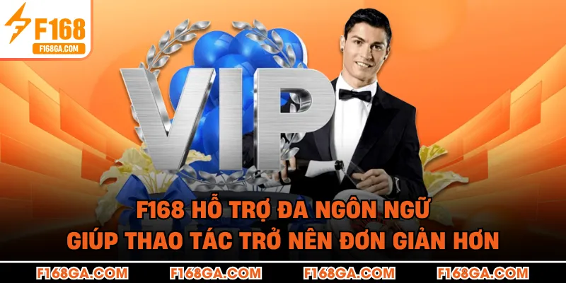 F168 hỗ trợ đa ngôn ngữ giúp thao tác trở nên đơn giản hơn