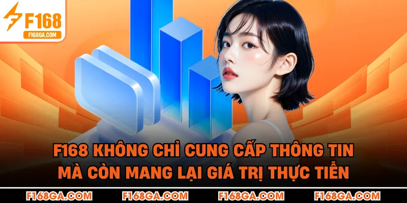F168 không chỉ cung cấp thông tin mà còn mang lại giá trị thực tiễn