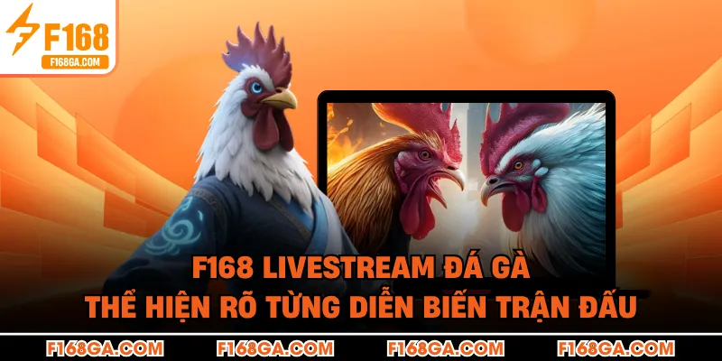F168 livestream đá gà thể hiện rõ từng diễn biến trận đấu