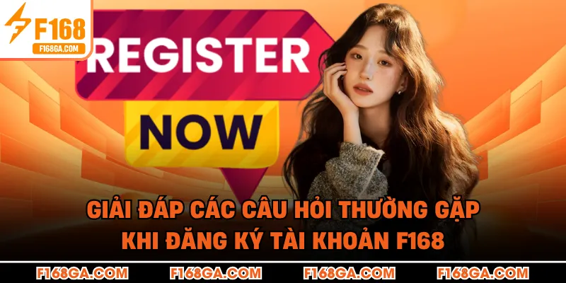 Giải đáp các câu hỏi thường gặp khi đăng ký tài khoản F168