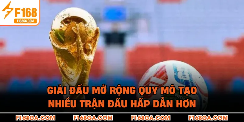 Giải đấu mở rộng quy mô tạo nhiều trận đấu hấp dẫn hơn