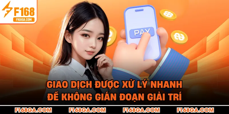 Giao dịch được xử lý nhanh để không gián đoạn giải trí
