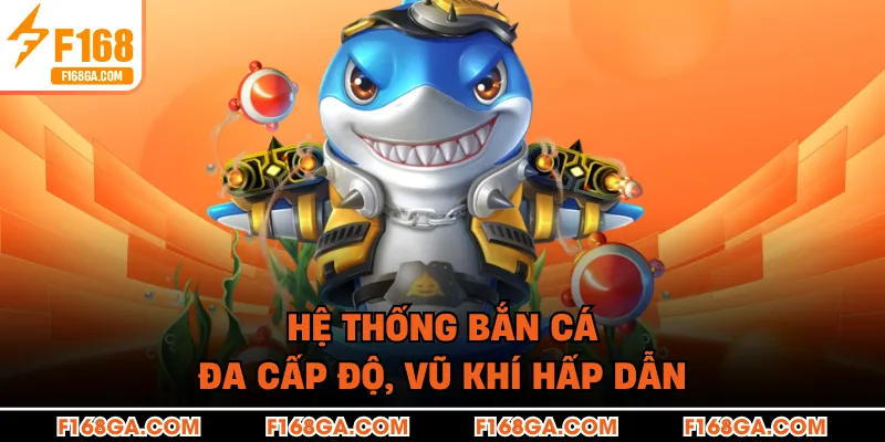 Hệ thống bắn cá đa cấp độ, vũ khí hấp dẫn