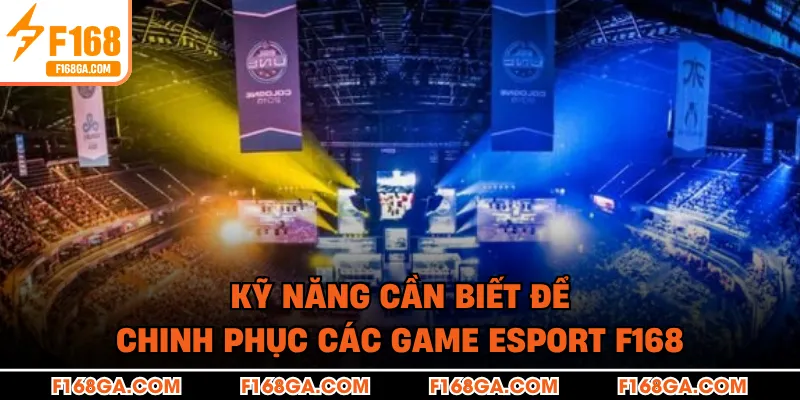 Kỹ năng cần biết để chinh phục các game Esport F168