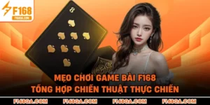 Mẹo Chơi Game Bài F168 - Tổng Hợp Chiến Thuật Thực Chiến