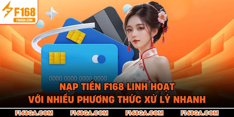 Nạp tiền F168 linh hoạt với nhiều phương thức xử lý nhanh