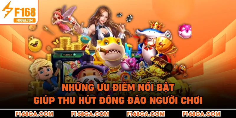 Những ưu điểm nổi bật giúp thu hút đông đảo người chơi