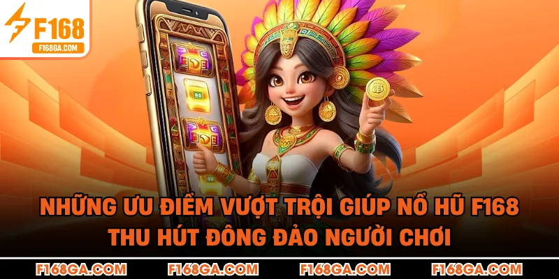 Những ưu điểm vượt trội giúp nổ hũ F168 thu hút đông đảo người chơi