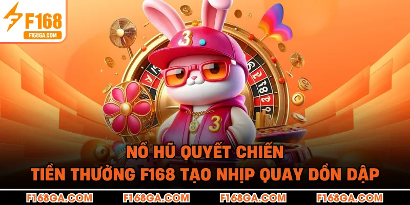 Nhũ quyết chiến tiền thưởng F168 tạo nhịp quay dồn dập