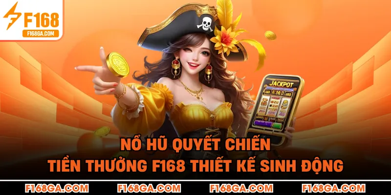 Nổ hũ quyết chiến tiền thưởng F168 thiết kế sinh động