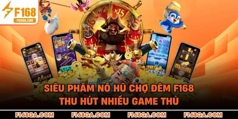 Siêu phẩm nổ hũ chợ đêm F168 thu hút nhiều game thủ