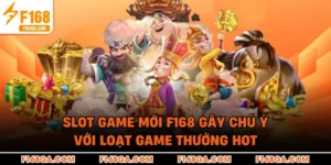 Slot Game Mới F168 Gây Chú Ý Với Loạt Game Thưởng Hot