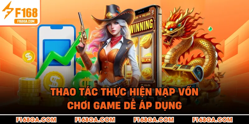 Thao tác thực hiện nạp vốn chơi game dễ áp dụng