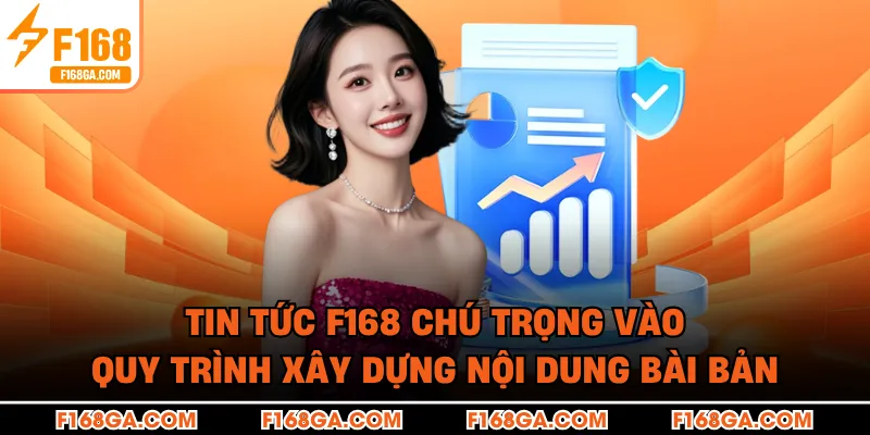 Tin tức F168 chú trọng vào quy trình xây dựng nội dung bài bản