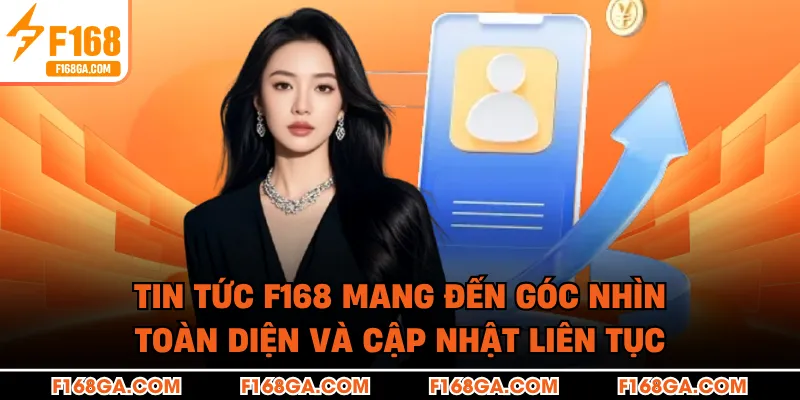 Tin tức F168 mang đến góc nhìn toàn diện và cập nhật liên tục