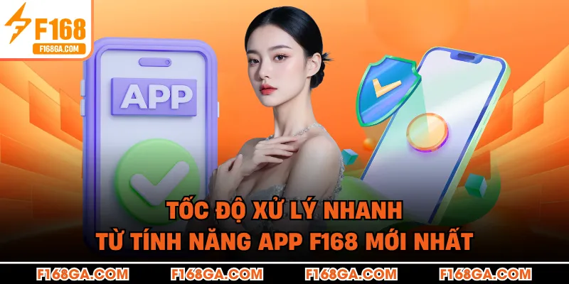 Tốc độ xử lý nhanh từ tính năng app F168 mới nhất