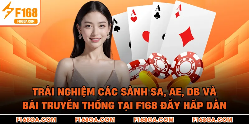Trải nghiệm các sảnh SA, AE, DB và bài truyền thống tại F168 đầy hấp dẫn