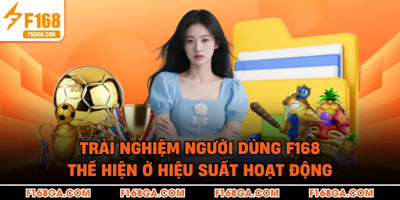 Trải nghiệm người dùng F168 thể hiện ở hiệu suất hoạt động