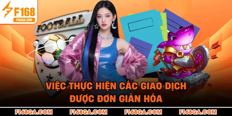 Việc thực hiện các giao dịch được đơn giản hóa