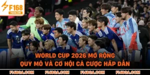 World Cup 2026 Mở Rộng Quy Mô Và Cơ Hội Cá Cược Hấp Dẫn